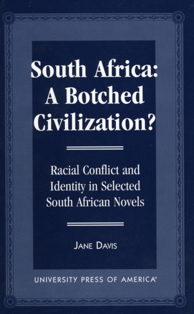 South Africa: A Botched Civilization? : Racial Conflict and Identity in Selected South African Novels, Paperback / softback Book