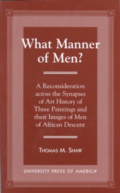 What Manner of Men? : A Reconsideration Across the Synapes of Art History of Three Paintings and Their Images of Men of African Descent, Paperback / softback Book