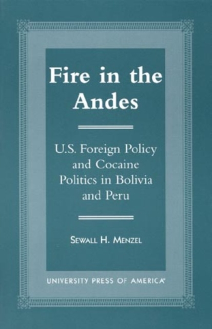 Fire in the Andes : U.S. Foreign Policy and Cocaine Politics in Bolivia and Peru, Paperback / softback Book