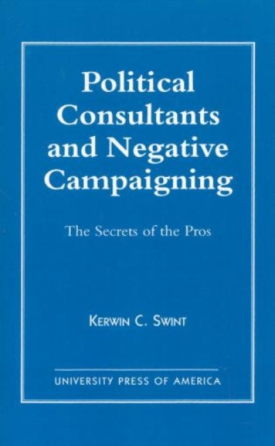 Political Consultants and Negative Campaigning : The Secrets of the Pros, Paperback / softback Book