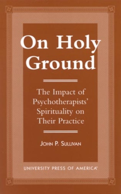 On Holy Ground : The Impact of Psychotherapists' Spirituality on Their Practice, Paperback / softback Book