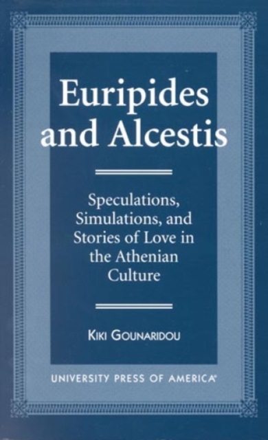 Euripides and Alcestis : Speculations, Simulations, and Stories of Love in the Athenian Culture, Paperback / softback Book