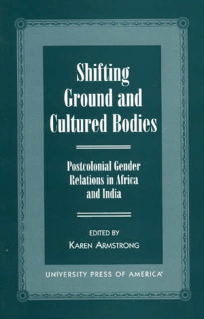 Shifting Ground and Cultural Bodies : Postcolonial Gender Relations in Africa and India, Hardback Book
