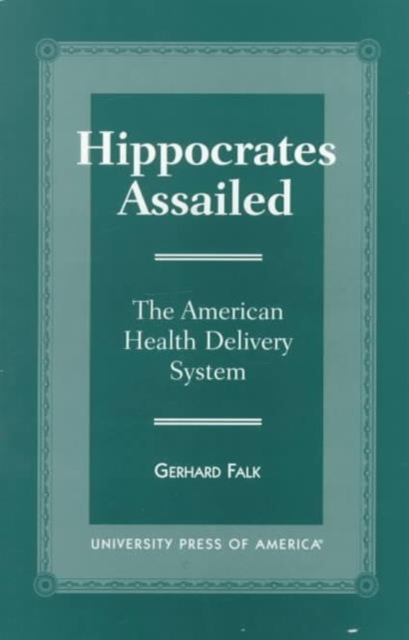 Hippocrates Assailed : The American Health Delivery System, Paperback / softback Book