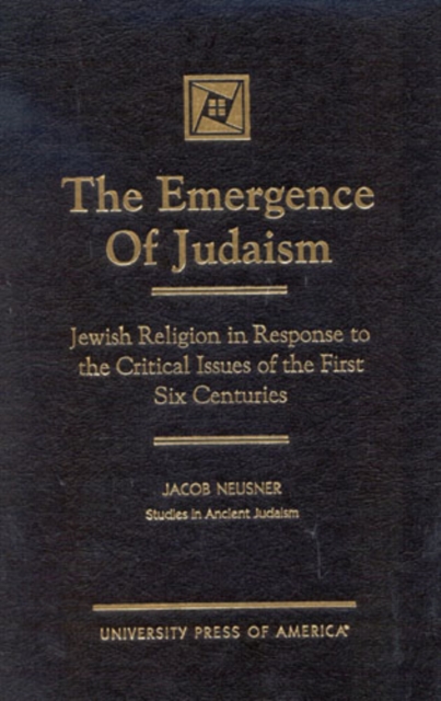 The Emergence of Judaism : Jewish Religion in Response to the Critical Issues of the First Six Centuries, Hardback Book