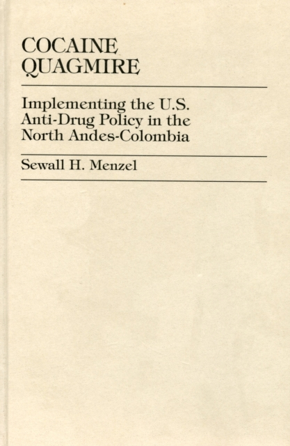 Cocaine Quagmire : Implementing the U.S. Anti-Drug Policy in the North Andes-Colombia, Paperback / softback Book