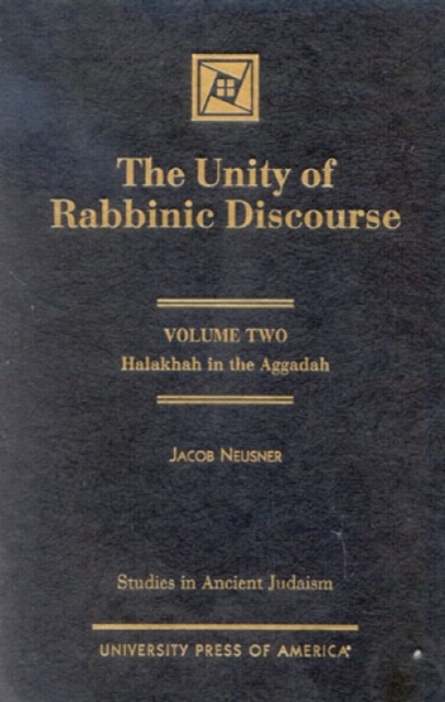 The Unity of Rabbinic Discourse : Halakhah in the Aggadah, Hardback Book