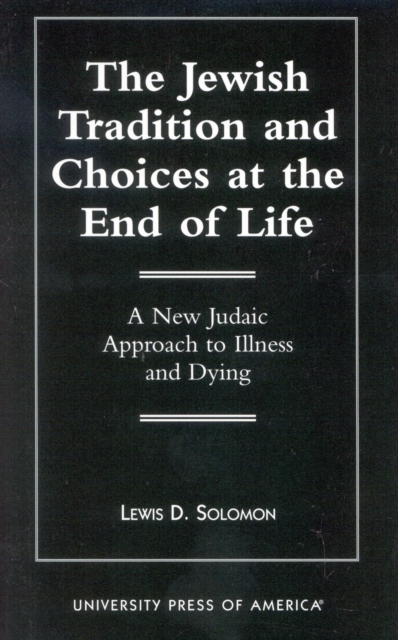 The Jewish Tradition and Choices at the End of Life : A New Judaic Approach to Illness and Dying, Hardback Book