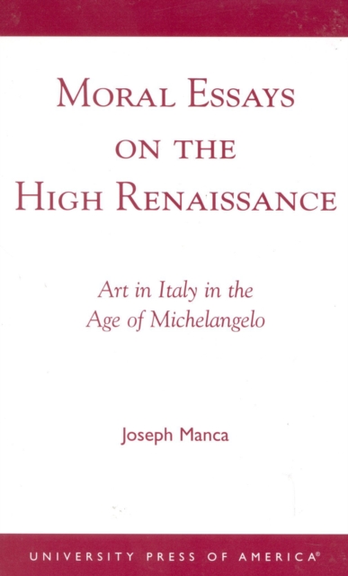 Moral Essays on the High Renaissance : Art in Italy in the Age of Michelangelo, Paperback / softback Book