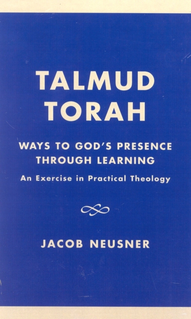 Talmud Torah : Ways to God's Presence through Learning: An Exercise in Practical Theology, Hardback Book