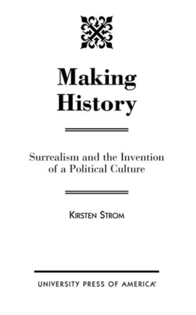 Making History : Surrealism and the Invention of a Political Culture, Hardback Book