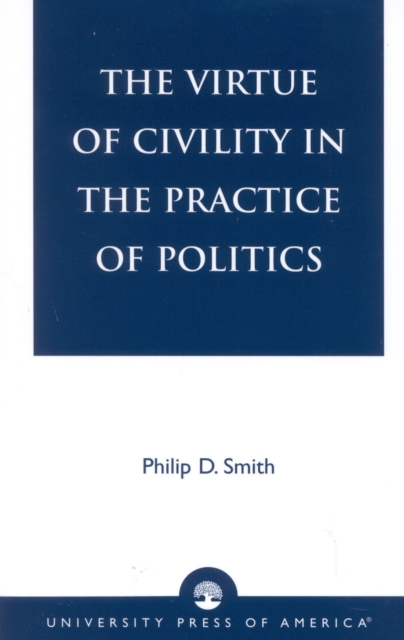 The Virtue of Civility in the Practice of Politics, Paperback / softback Book