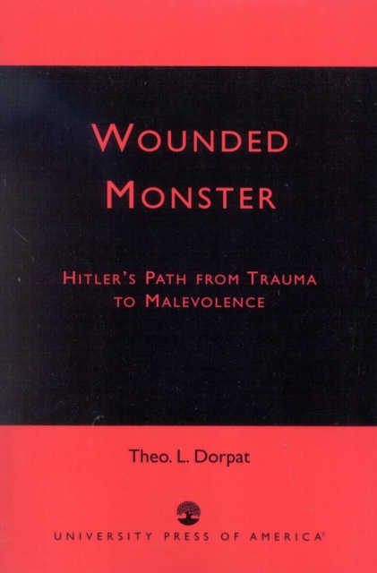 Wounded Monster : Hitler's Path from Trauma to Malevolence, Paperback / softback Book