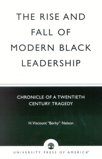 The Rise and Fall of Modern Black Leadership : Chronicle of a Twentieth Century Tragedy, Paperback / softback Book