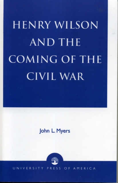 Henry Wilson and the Coming of the Civil War, Paperback / softback Book