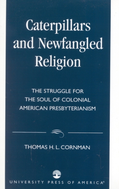 Caterpillars and Newfangled Religion : The Struggle for the Soul of Colonial American Presbyterianism, Paperback / softback Book