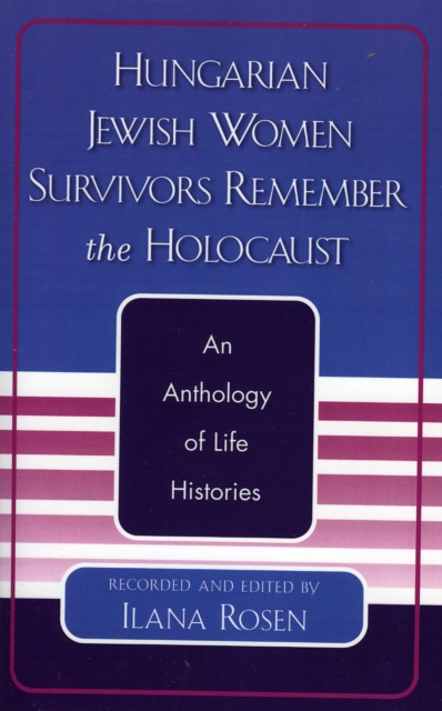 Hungarian Jewish Women Survivors Remember the Holocaust : An Anthology of Life Histories, Paperback / softback Book