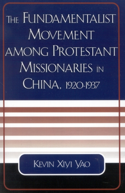 The Fundamentalist Movement among Protestant Missionaries in China, 1920-1937, Paperback / softback Book