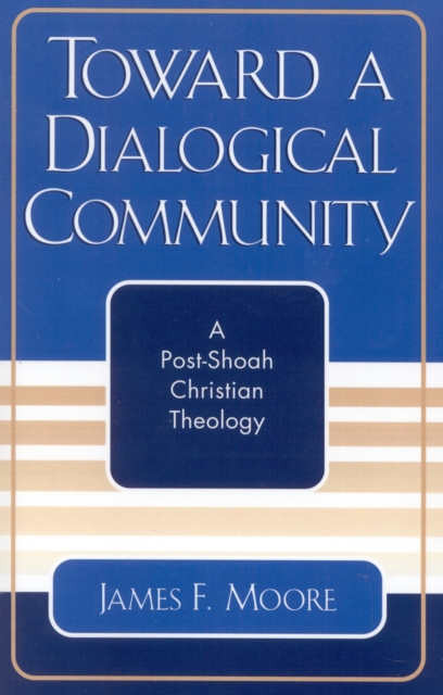 Toward a Dialogical Community : A Post-Shoah Christian Theology, Paperback / softback Book
