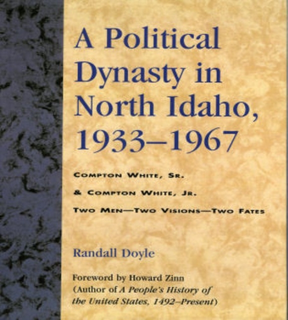 A Political Dynasty in North Idaho, 1933-1967 : Compton White, Sr. & Compton White, Jr., Hardback Book