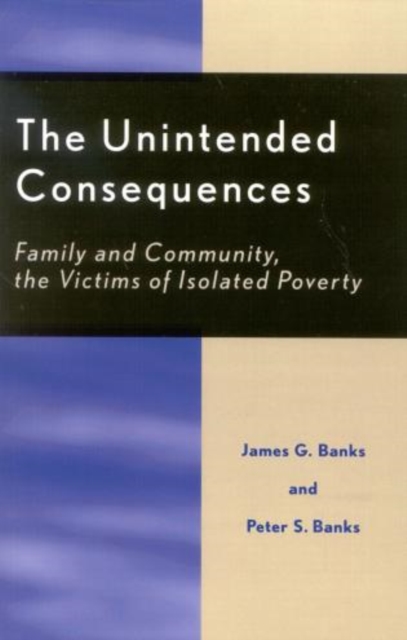 The Unintended Consequences : Family and Community, the Victims of Isolated Poverty, Paperback / softback Book