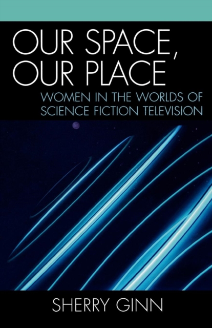 Our Space, Our Place : Women in the Worlds of Science Fiction Television, Paperback / softback Book