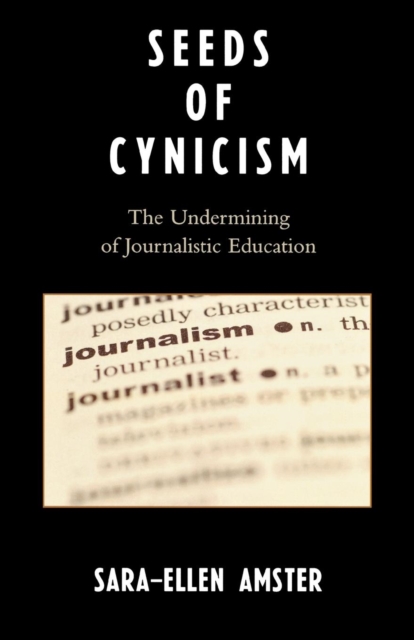 Seeds of Cynicism : The Undermining of Journalistic Education, Paperback / softback Book