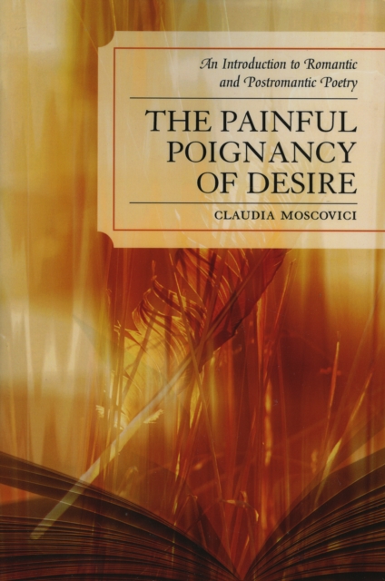 The Painful Poignancy of Desire : An Introduction to Romantic and Postromantic Poetry, Paperback / softback Book