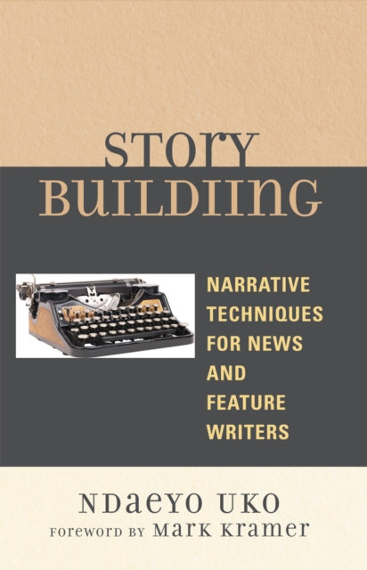 Story Building : Narrative Techniques for News and Feature Writers, Paperback / softback Book