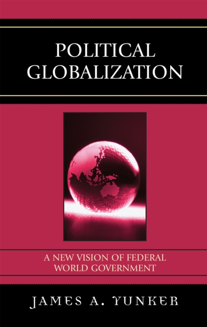Political Globalization : A New Vision of Federal World Government, Hardback Book