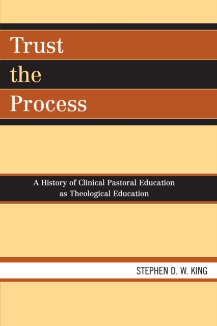 Trust the Process : A History of Clinical Pastoral Education as Theological Education, Paperback / softback Book