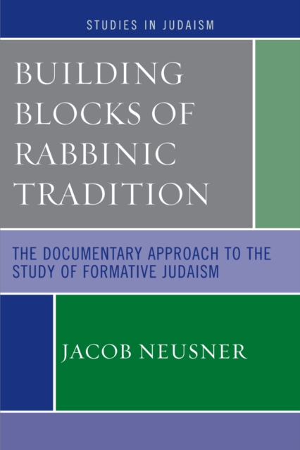 Building Blocks of Rabbinic Tradition : The Documentary Approach to the Study of Formative Judaism, Paperback / softback Book
