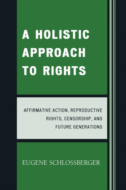 A Holistic Approach to Rights : Affirmative Action, Reproductive Rights, Censorship, and Future Generations, Paperback / softback Book