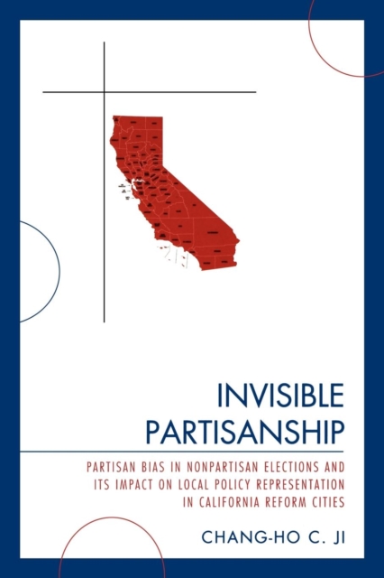 Invisible Partisanship : Partisan Bias in Nonpartisan Elections and Its Impact on Local Policy Representation in California Reform Cities, Paperback / softback Book