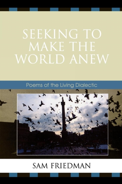 Seeking to Make the World Anew : Poems of the Living Dialectic, Paperback / softback Book
