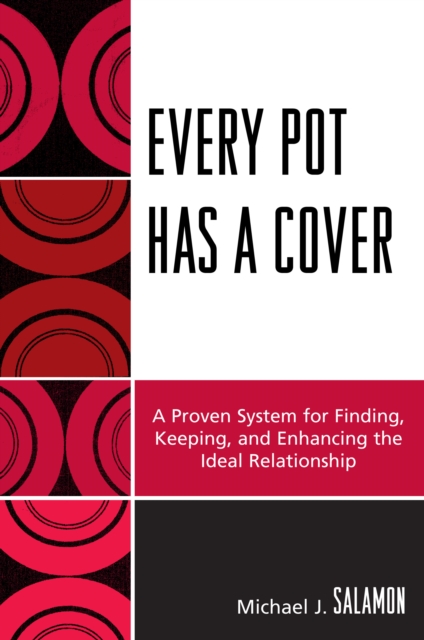 Every Pot Has a Cover : A Proven System for Finding, Keeping and Enhancing the Ideal Relationship, PDF eBook