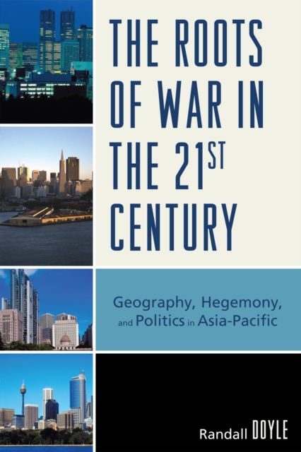 The Roots of War in the 21st Century : Geography, Hegemony, and Politics in Asia-Pacific, Hardback Book