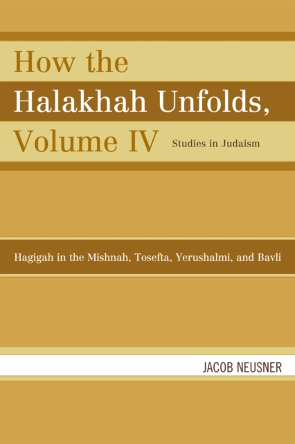 How the Halakhah Unfolds : Hagigah in the Mishnah, Tosefta, Yerushalmi, and Bavli, Paperback / softback Book