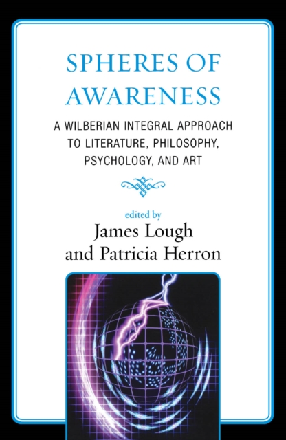 Spheres of Awareness : A Wilberian Integral Approach to Literature, Philosophy, Psychology, and Art, EPUB eBook