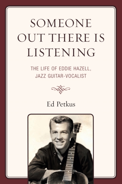 Someone Out There Is Listening : The Life of Eddie Hazell, Jazz Guitar-Vocalist, EPUB eBook