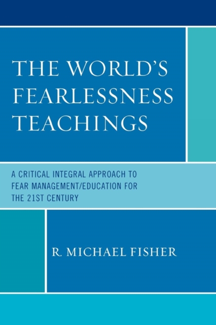 The World's Fearlessness Teachings : A Critical Integral Approach to Fear Management/Education for the 21st Century, EPUB eBook