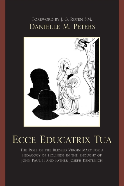 Ecce Educatrix Tua : The Role of the Blessed Virgin Mary for a Pedagogy of Holiness in the Thought of John Paul II and Father Joseph Kentenich, Paperback / softback Book