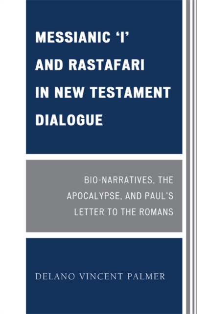 Messianic 'I' and Rastafari in New Testament Dialogue : Bio-Narratives, the Apocalypse, and Paul's Letter to the Romans, EPUB eBook