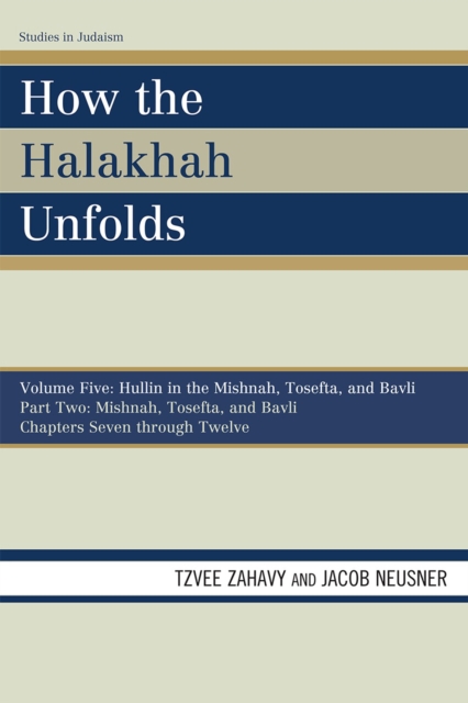 How the Halakhah Unfolds : Hullin in the Mishnah, Tosefta, and Bavli, Part One: Mishnah, Tosefta, and Bavli, Paperback / softback Book