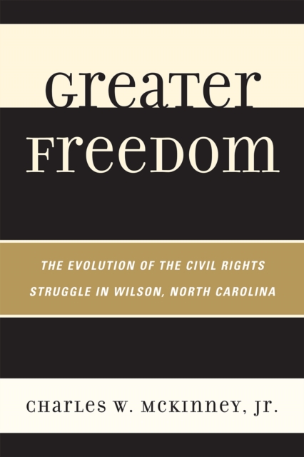 Greater Freedom : The Evolution of the Civil Rights Struggle in Wilson, North Carolina, Paperback / softback Book
