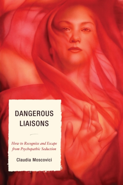 Dangerous Liaisons : How to Recognize and Escape from Psychopathic Seduction, Paperback / softback Book