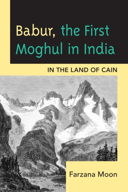 Babur, The First Moghul in India : In the Land of Cain, Paperback / softback Book
