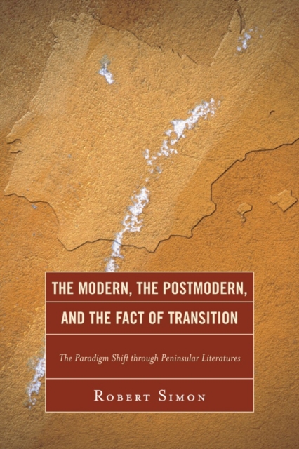 The Modern, the Postmodern, and the Fact of Transition : The Paradigm Shift through Peninsular Literatures, Paperback / softback Book