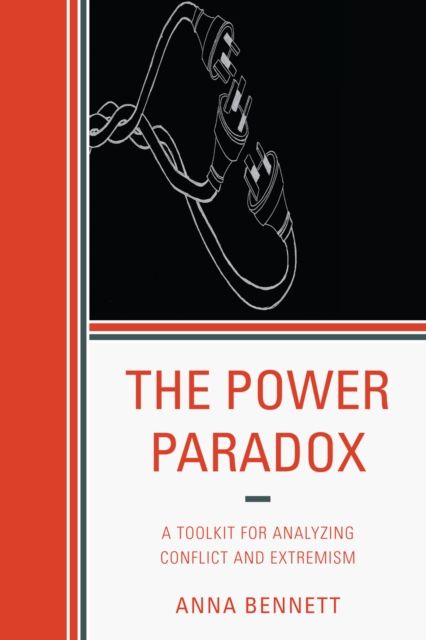 The Power Paradox : A Toolkit for Analyzing Conflict and Extremism, Hardback Book