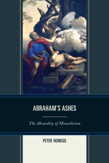 Abraham's Ashes : The Absurdity of Monotheism, Paperback / softback Book